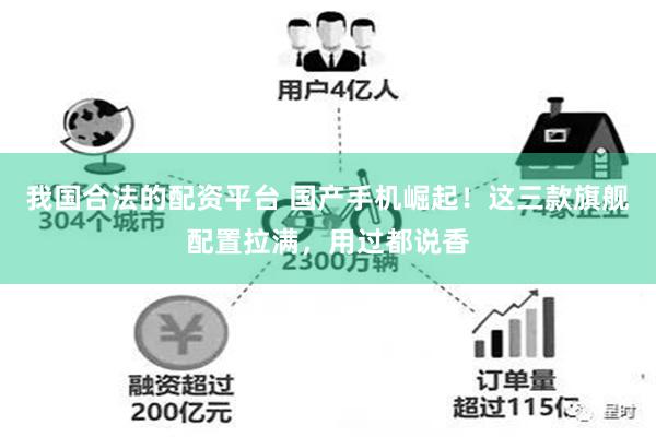 我国合法的配资平台 国产手机崛起！这三款旗舰配置拉满，用过都说香