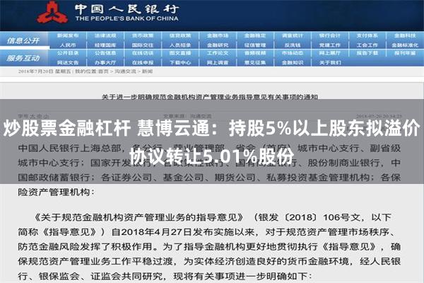 炒股票金融杠杆 慧博云通：持股5%以上股东拟溢价协议转让5.01%股份