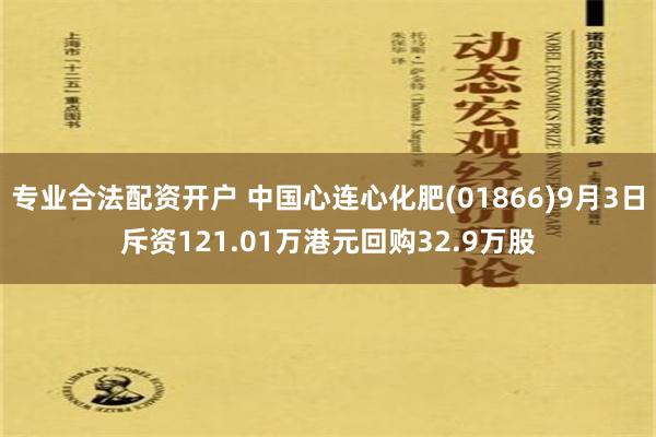 专业合法配资开户 中国心连心化肥(01866)9月3日斥资121.01万港元回购32.9万股