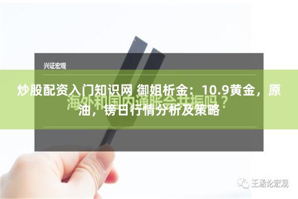 炒股配资入门知识网 御姐析金：10.9黄金，原油，镑日行情分析及策略