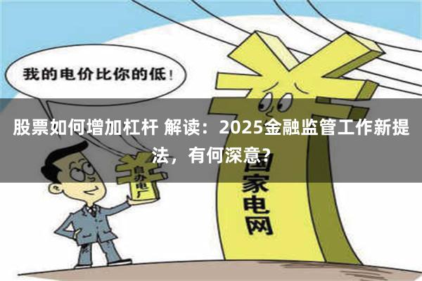 股票如何增加杠杆 解读：2025金融监管工作新提法，有何深意？